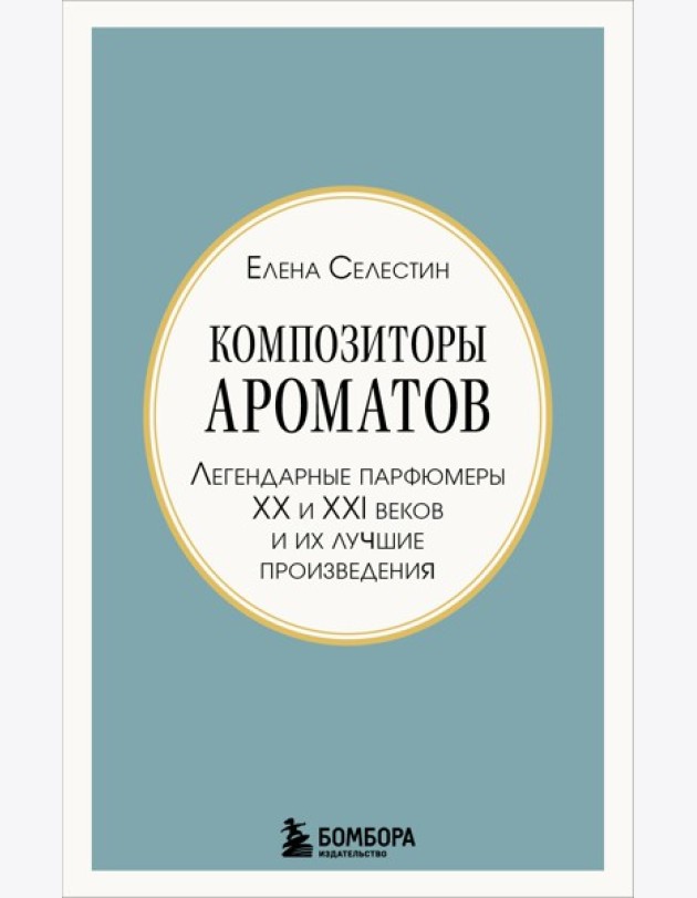 Композиторы ароматов. Легендарные парфюмеры ХХ и XXI веков и их лучшие произведения (мини-формат)