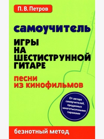 Самоучитель игры на шестиструнной гитаре. Песни из кинофильмов. Безнотный метод