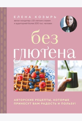 Без глютена. Авторские рецепты, которые принесут вам радость и пользу!