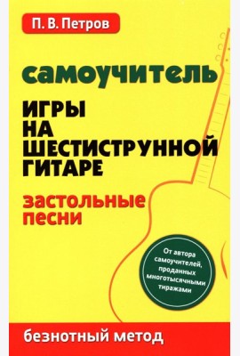 Самоучитель игры на шестиструнной гитаре. Застольные песни. Безнотный метод