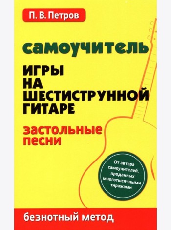 Самоучитель игры на шестиструнной гитаре. Застольные песни. Безнотный метод