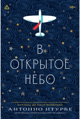 В открытое небо [основано на жизни писателя и летчика Антуана де Сент-Экзюпери]