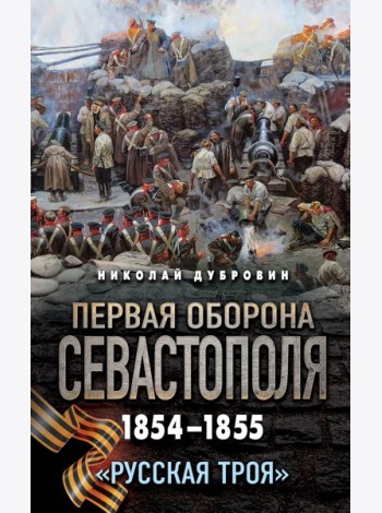 Первая оборона Севастополя 1854–1855 гг. «Русская Троя»