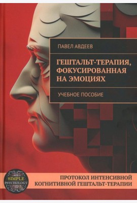 Гештальт-терапия, фокусированная на эмоциях. Протокол интенсивной когнитивной гештальт-терапии: Учебное пособие