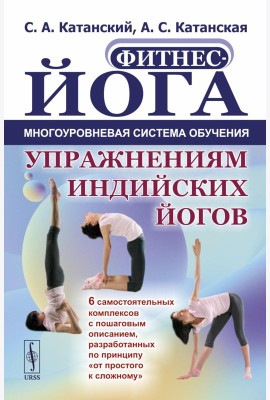 Фитнес-йога: Многоуровневая система обучения упражнениям индийских йогов (пер.): 6 самостоятельных комплексов с пошаговым описанием