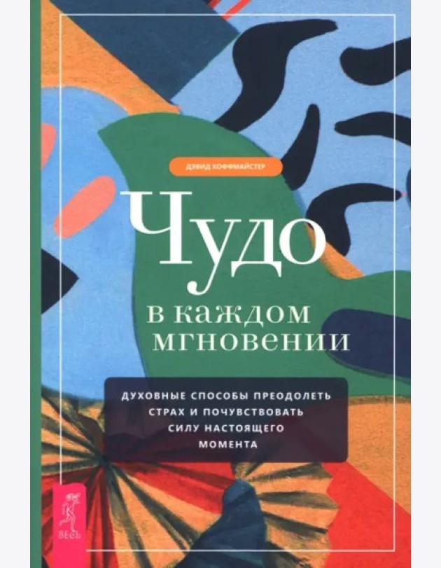 Чудо в каждом мгновении. Духовные способы преодолеть страх и почувствовать силу насто (6489)