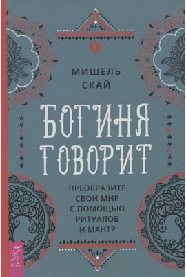 Богиня говорит. Преобразите свой мир с помощью ритуалов и мантр