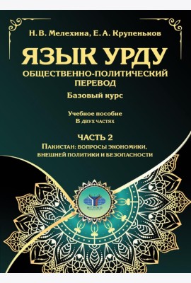 Язык урду. Общественно-политический перевод (базовый курс): Учебное пособие. В 2 ч. Ч. 2: Пакистан: вопросы экономики, внешней политики и безопасности