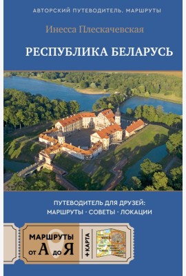 Республика Беларусь. Путеводитель для друзей: маршруты, советы, локации