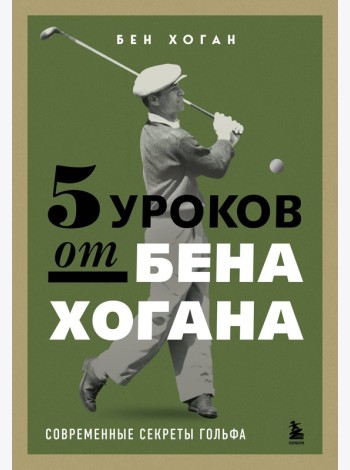 5 уроков от Бена Хогана. Современные секреты гольфа
