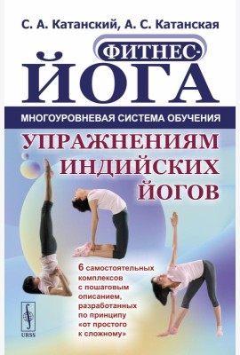 Фитнес-йога: Многоуровневая система обучения упражнениям индийских йогов (обл.): 6 самостоятельных комплексов с пошаговым описанием