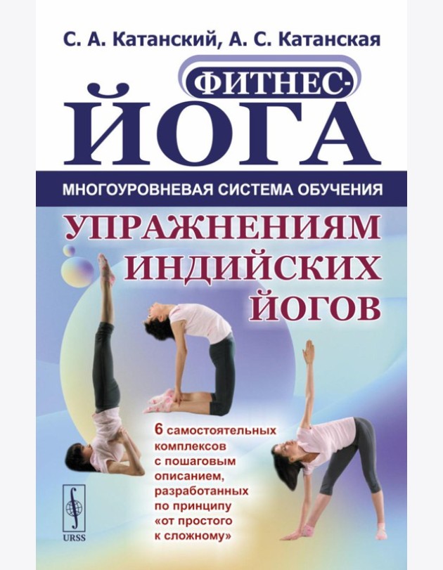 Фитнес-йога: Многоуровневая система обучения упражнениям индийских йогов (обл.): 6 самостоятельных комплексов с пошаговым описанием