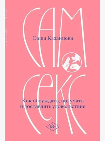 Сам секс. Как обсуждать, получать и доставлять удовольствие