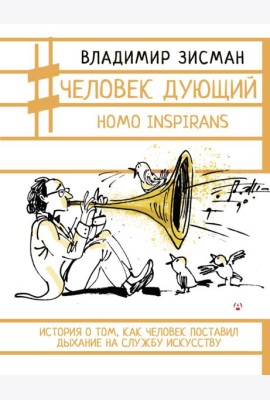 Человек дующий. Homo inspirans: История о том, как человек поставил дыхание на службу искусству