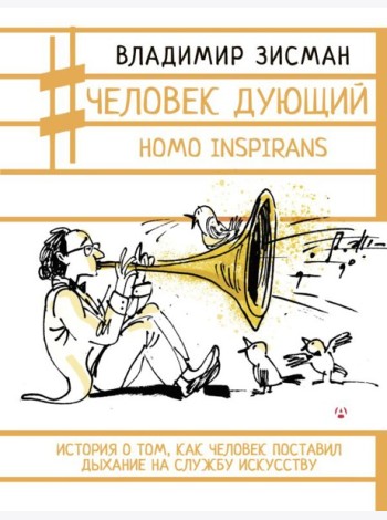 Человек дующий. Homo inspirans: История о том, как человек поставил дыхание на службу искусству