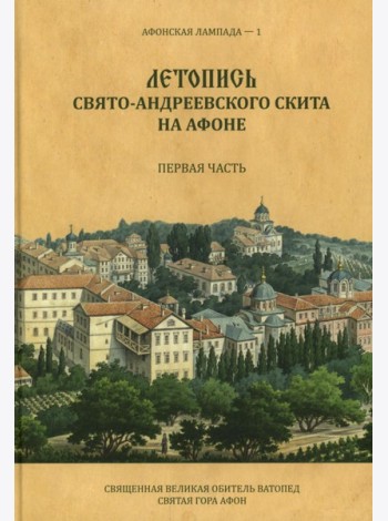 Летопись Свято-Андреевского скита на Афоне: Ч. 1: 1841-1863. 2-е изд., доп. Легойда В.Р.