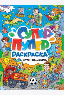 СУПЕР-ПУПЕР РАСКРАСКА. КРУТЫЕ МАЛЬЧИШКИ