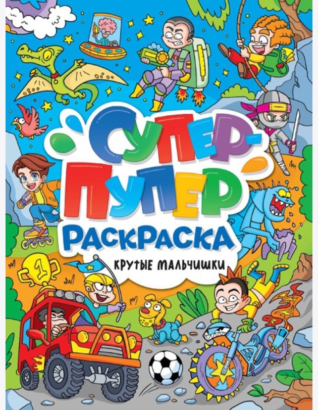СУПЕР-ПУПЕР РАСКРАСКА. КРУТЫЕ МАЛЬЧИШКИ