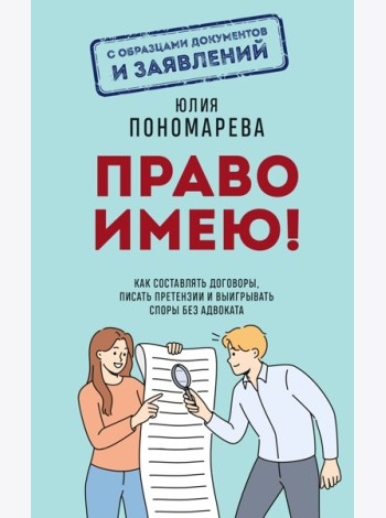 Право имею! Как составлять договоры, писать претензии и выигрывать споры без адвоката