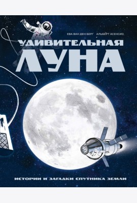 Удивительная Луна. Истории и загадки спутника Земли