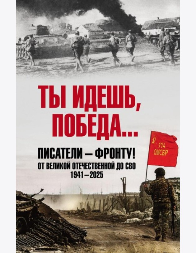 Ты идешь, Победа... Писатели - фронту! От Великой Отечественной до СВО. 1941-2025