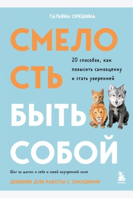 Смелость быть собой. 20 способов как повысить самооценку и стать уверенней. Дневник для работы с эмоциями