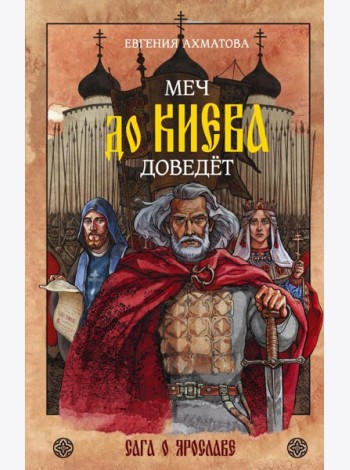 Меч до Киева доведёт. Сага о Ярославе