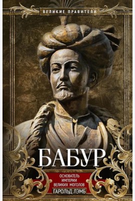 Бабур. Основатель империи Великих Моголов
