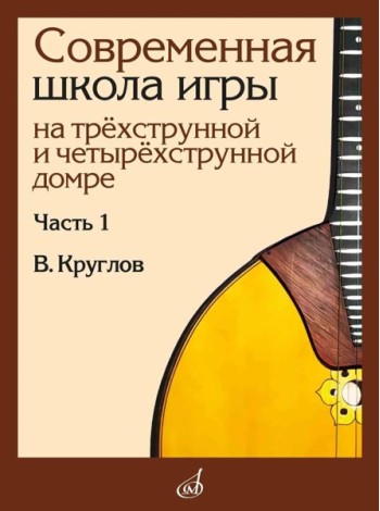 Современная школа игры на трехструнной и четырехструнной домре. В 2 ч. Ч. 1