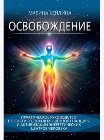 Освобождение. Практическое руководство по снятию блоков мышечного панциря и активизации энергетических центров человека