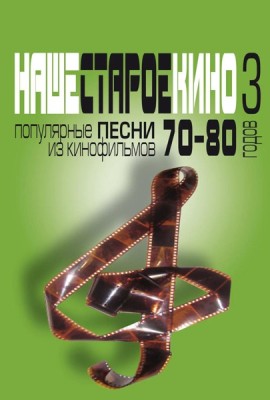 Наше старое кино. Вып. 3: популярные песни из кинофильмов 70-80-х годов: мелодии и тексты