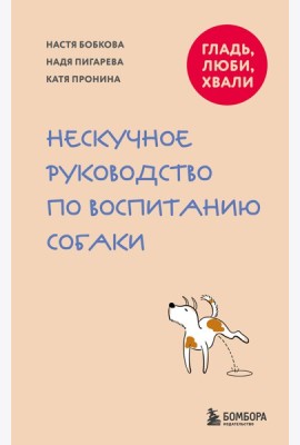 Гладь, люби, хвали. Нескучное руководство по воспитанию собаки (новое оформление 2026)