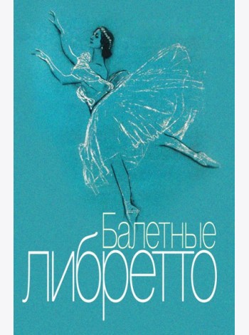 Балетные либретто. Краткое изложение содержания балетов
