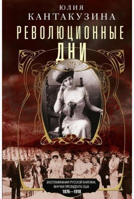 Революционные дни. Воспоминания русской княгини, внучки президента США. 1876-1918