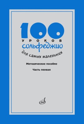 100 уроков сольфеджио для самых маленьких: методическое пособие с Приложением для детей и Хрестоматией. В 2 ч. Ч. 1 (Уроки 1-50)