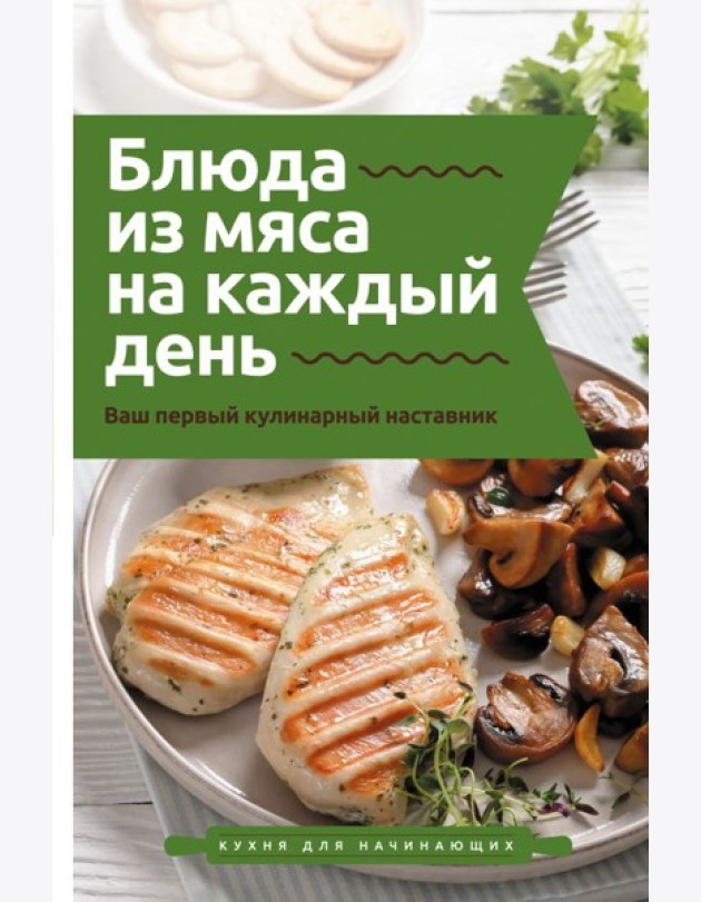Блюда из мяса на каждый день. Ваш первый кулинарный наставник