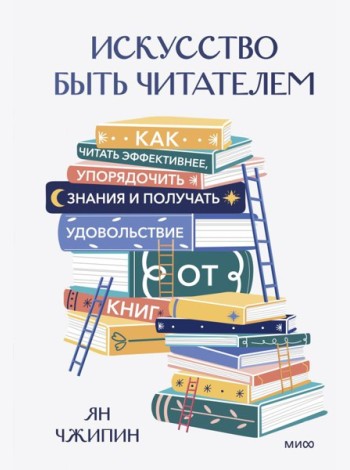 Искусство быть читателем. Как читать эффективнее, упорядочить знания и получать удовольствие от книг