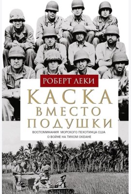 Каска вместо подушки. Воспоминания морского пехотинца США о войне на Тихом океане