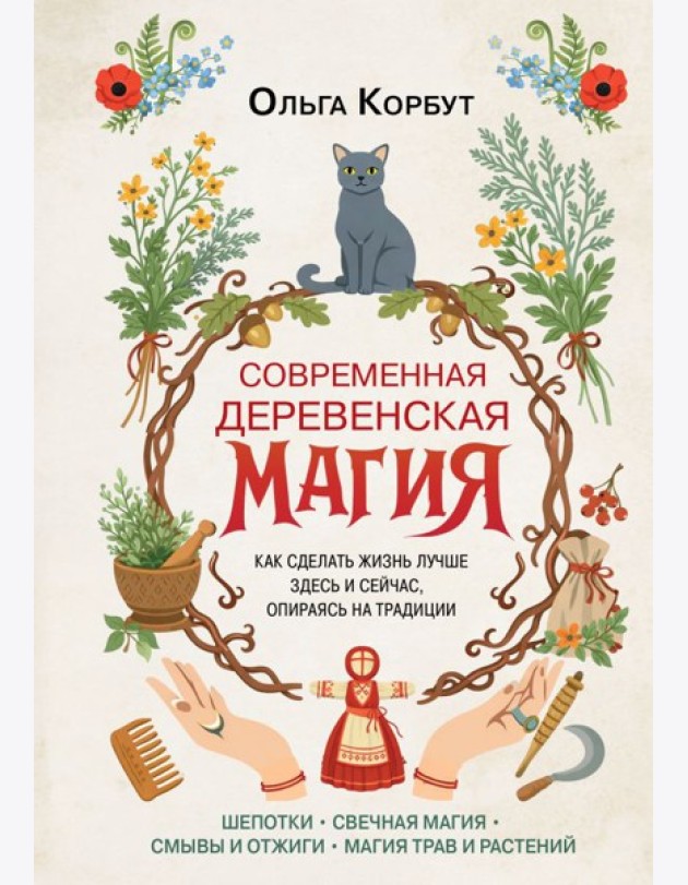 Современная деревенская магия. Как сделать жизнь лучше здесь и сейчас, опираясь на традиции