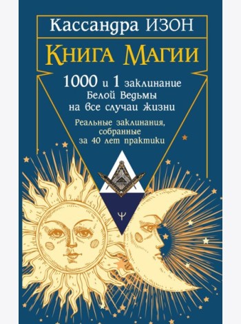 Книга магии. 1000 и 1 заклинание белой ведьмы на все случаи жизни. Реальные заклинания, собранные за 40 лет практики