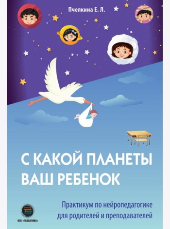 С какой планеты ваш ребенок. Практикум по нейропедагогике для родителей и преподавателей
