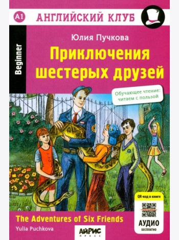 Приключения шестерых друзей = The Adventures of Six friends: книга на англ. яз. 23- изд. (QR-код на аудио в книге)