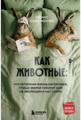 Как животные: что интимная жизнь насекомых, птиц и зверей говорит нам об эволюции, биоразнообразии и нас самих