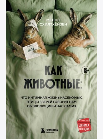 Как животные: что интимная жизнь насекомых, птиц и зверей говорит нам об эволюции, биоразнообразии и нас самих
